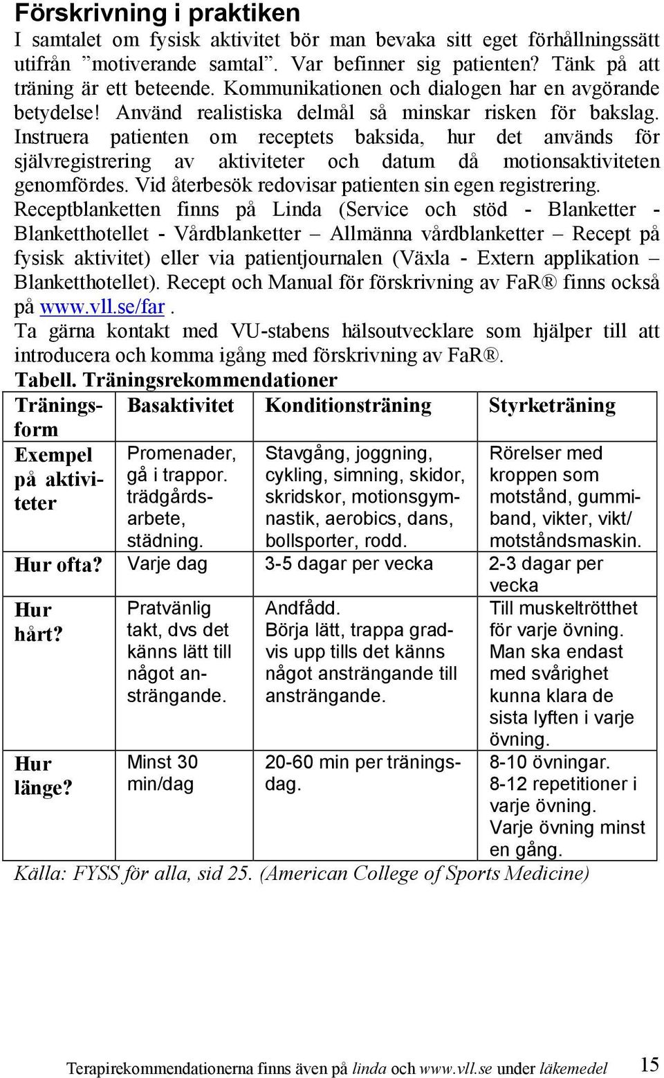 Instruera patienten om receptets baksida, hur det används för självregistrering av aktiviteter och datum då motionsaktiviteten genomfördes. Vid återbesök redovisar patienten sin egen registrering.