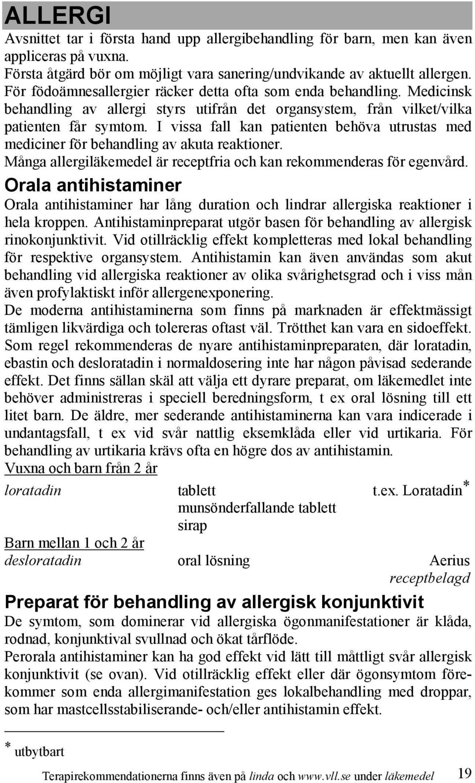 I vissa fall kan patienten behöva utrustas med mediciner för behandling av akuta reaktioner. Många allergiläkemedel är receptfria och kan rekommenderas för egenvård.