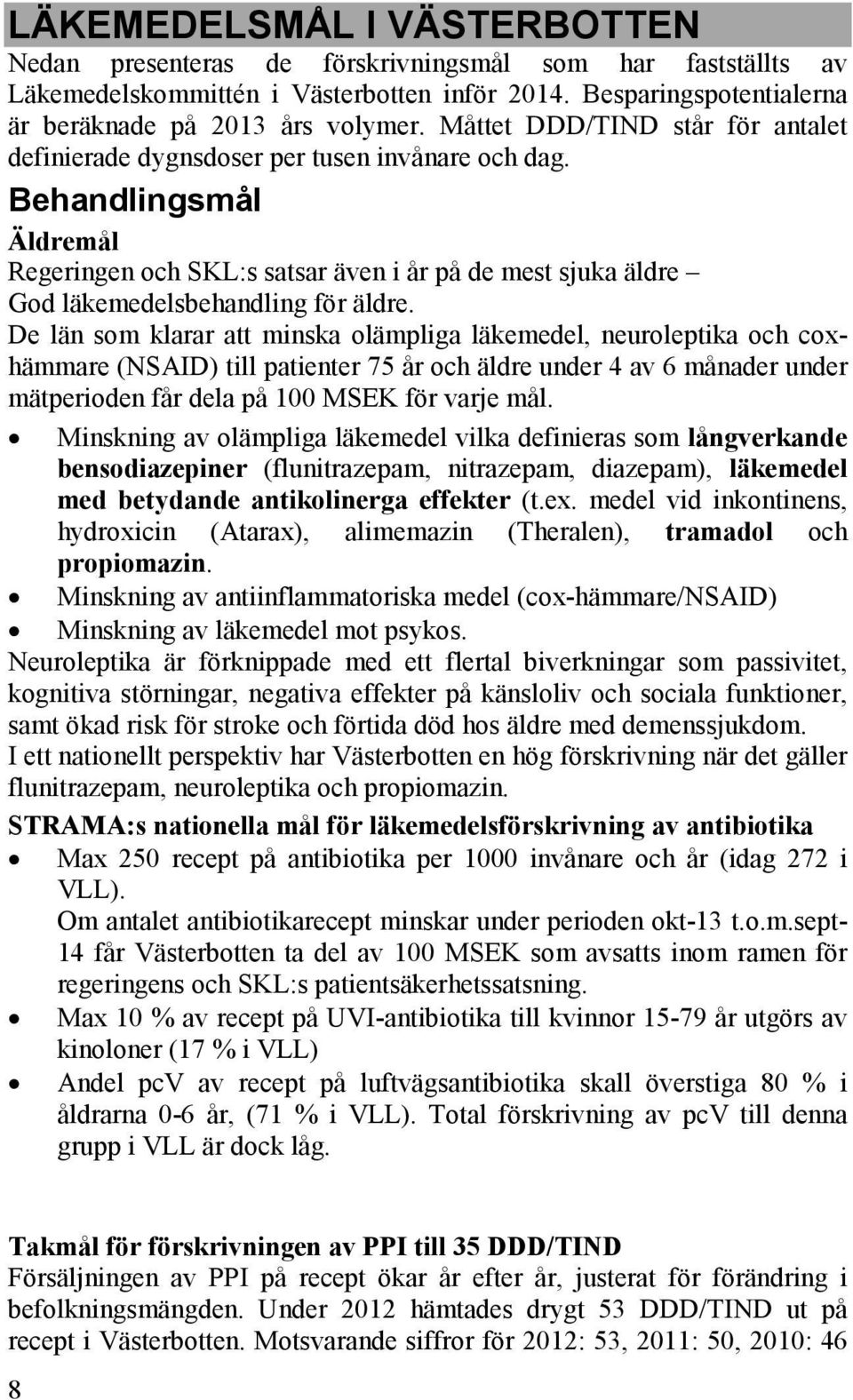 Behandlingsmål Äldremål Regeringen och SKL:s satsar även i år på de mest sjuka äldre God läkemedelsbehandling för äldre.