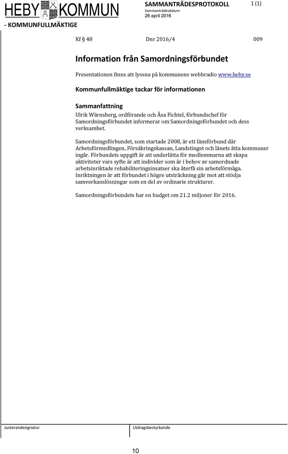 Samordningsförbundet, som startade 2008, är ett länsförbund där Arbetsförmedlingen, Försäkringskassan, Landstinget och länets åtta kommuner ingår.