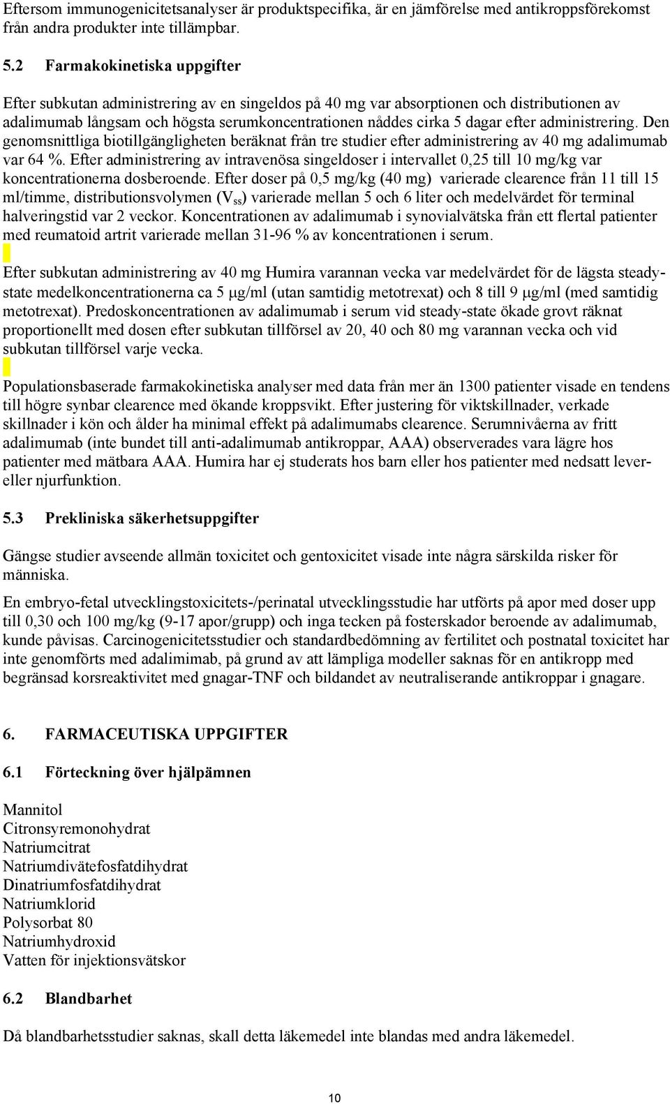 efter administrering. Den genomsnittliga biotillgängligheten beräknat från tre studier efter administrering av 40 mg adalimumab var 64 %.