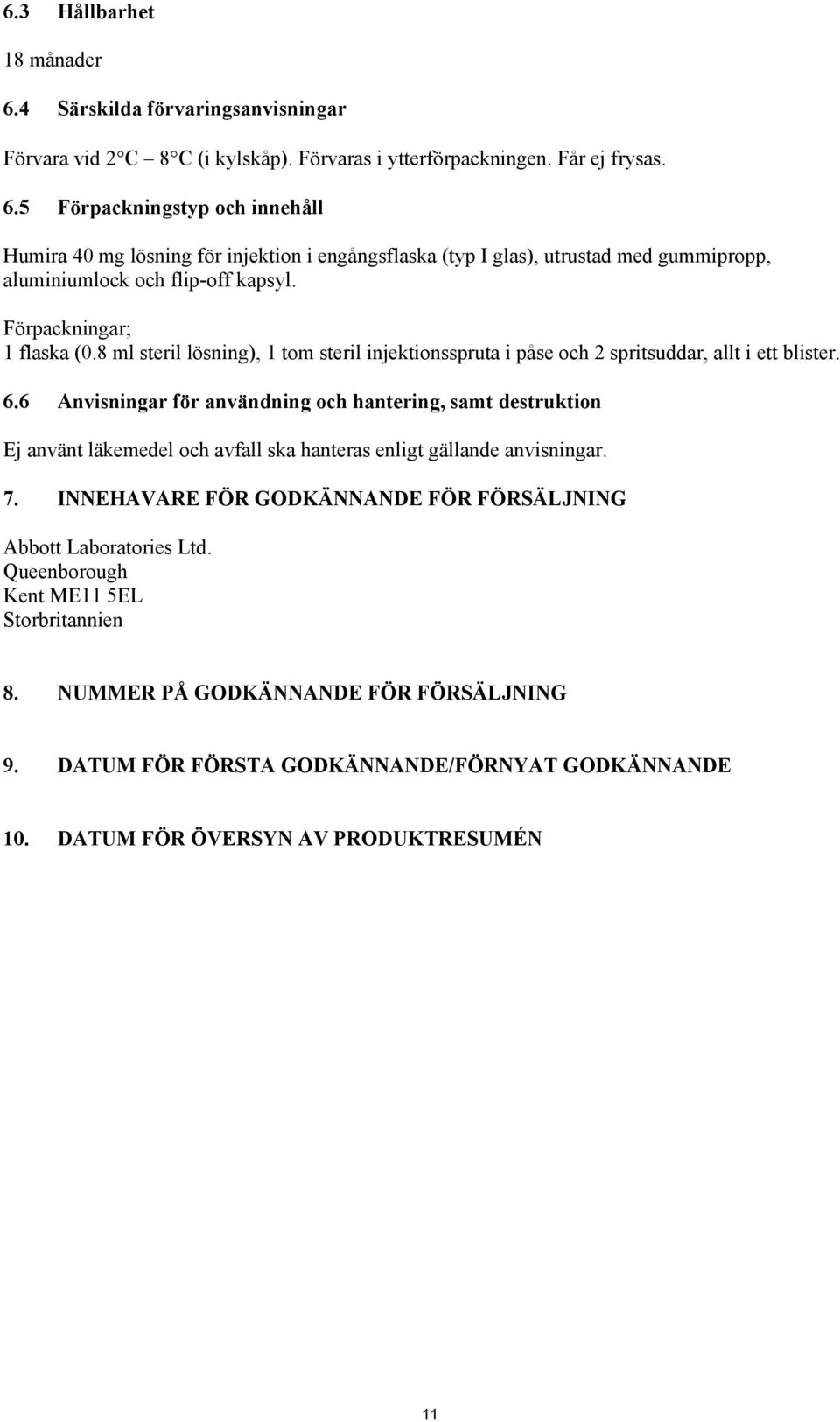 6 Anvisningar för användning och hantering, samt destruktion Ej använt läkemedel och avfall ska hanteras enligt gällande anvisningar. 7.