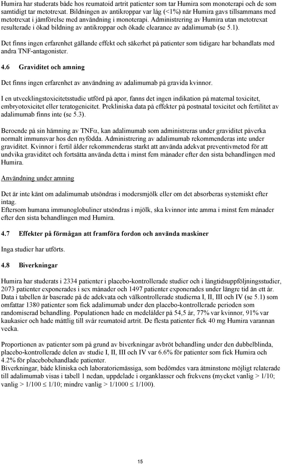 Administrering av Humira utan metotrexat resulterade i ökad bildning av antikroppar och ökade clearance av adalimumab (se 5.1).