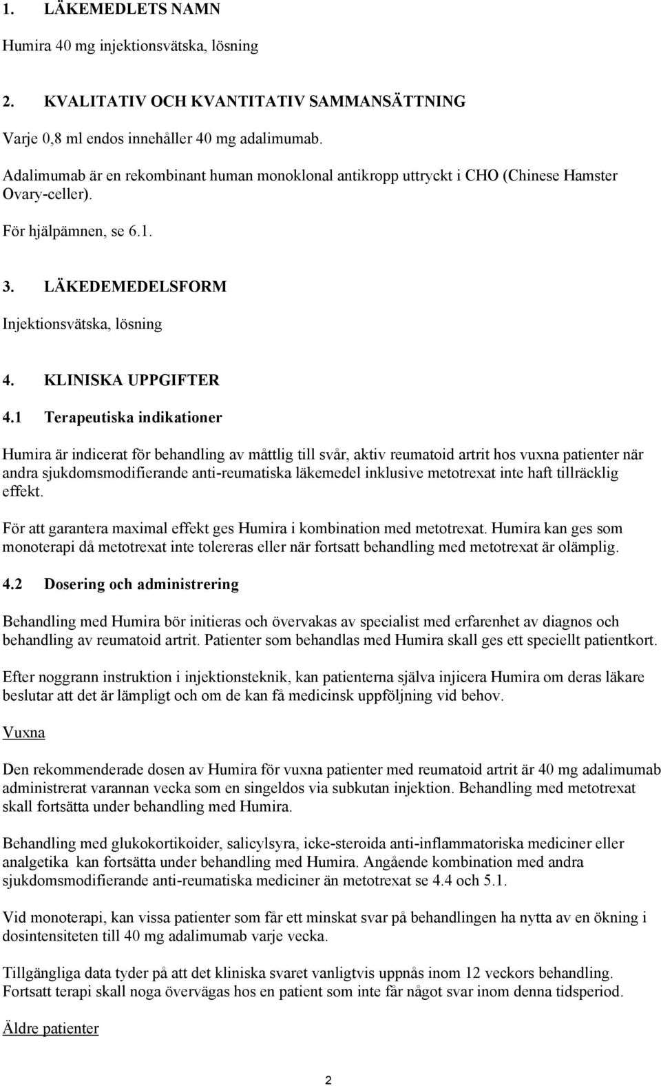 1 Terapeutiska indikationer Humira är indicerat för behandling av måttlig till svår, aktiv reumatoid artrit hos vuxna patienter när andra sjukdomsmodifierande anti-reumatiska läkemedel inklusive