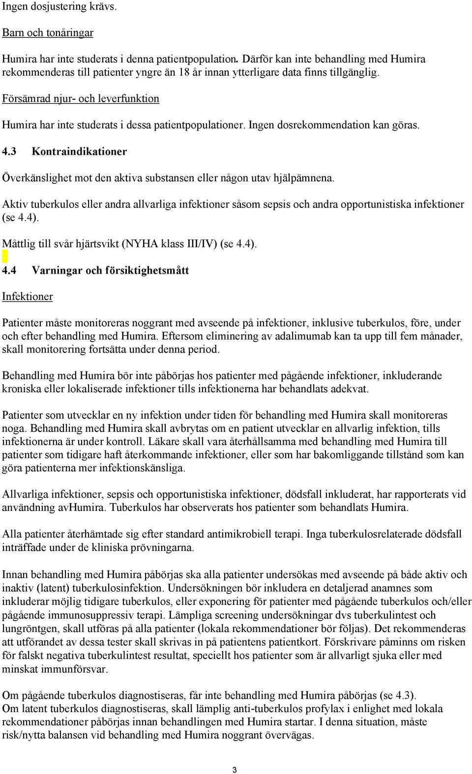 Försämrad njur- och leverfunktion Humira har inte studerats i dessa patientpopulationer. Ingen dosrekommendation kan göras. 4.