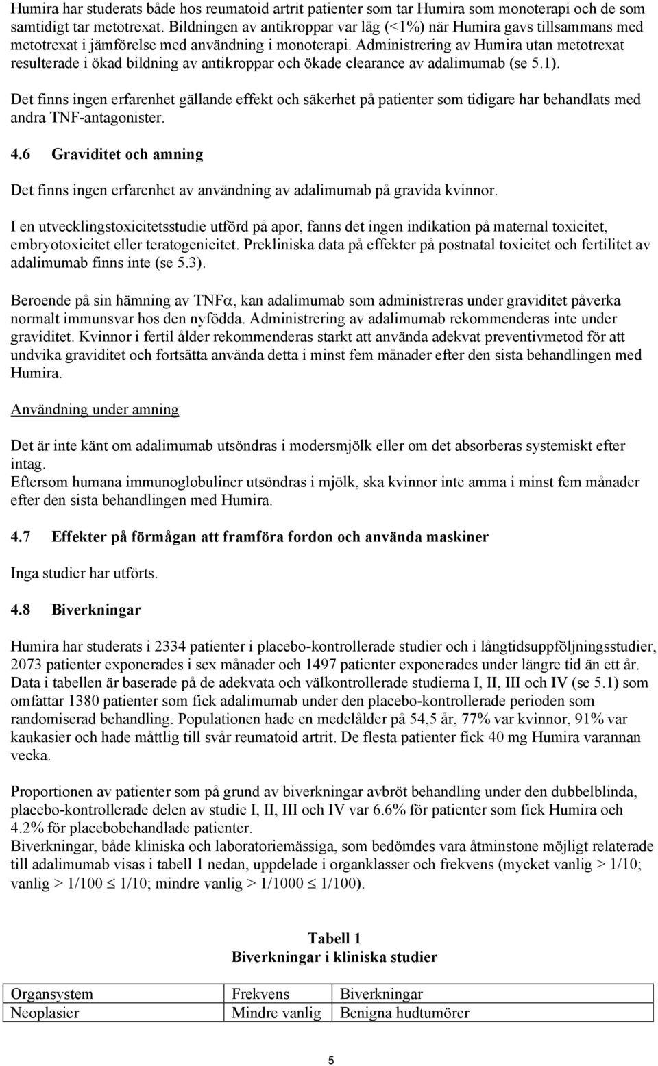 Administrering av Humira utan metotrexat resulterade i ökad bildning av antikroppar och ökade clearance av adalimumab (se 5.1).