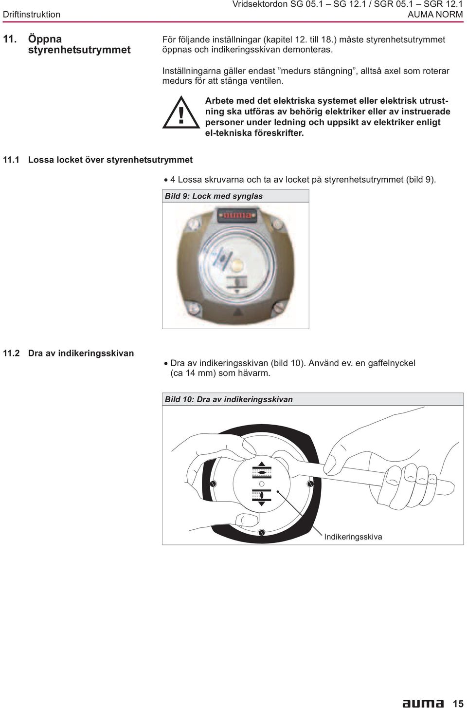 elektriker eller av instruerade personer under ledning och uppsikt av elektriker enligt el-tekniska föreskrifter 111 Lossa locket över styrenhetsutrymmet 4 Lossa skruvarna och ta av locket på