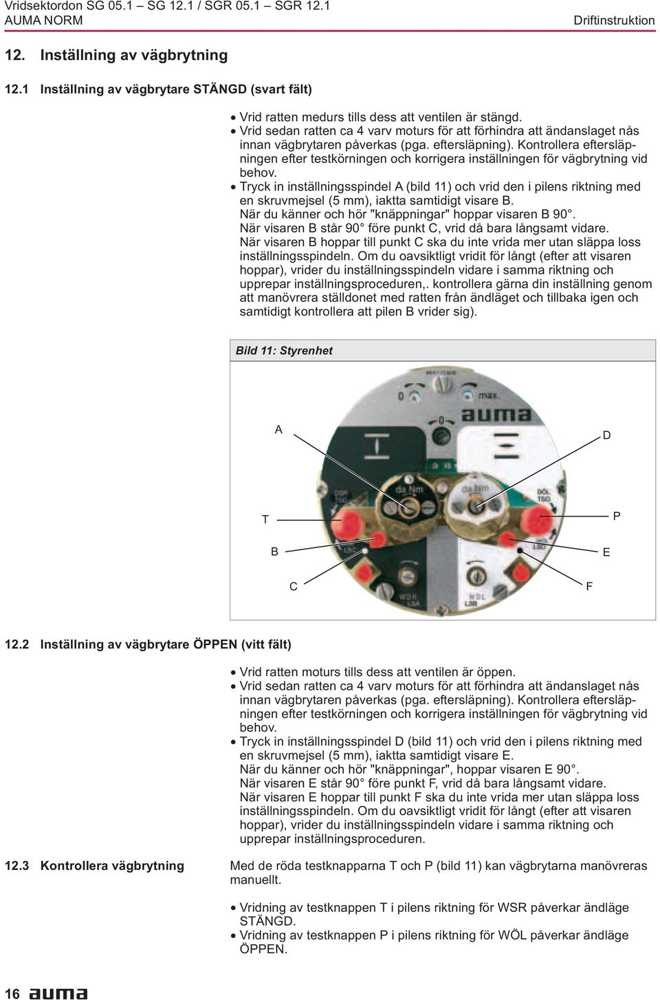 vägbrytning vid behov Tryck in inställningsspindel A (bild 11) och vrid den i pilens riktning med en skruvmejsel (5 mm), iaktta samtidigt visare B När du känner och hör "knäppningar" hoppar visaren B