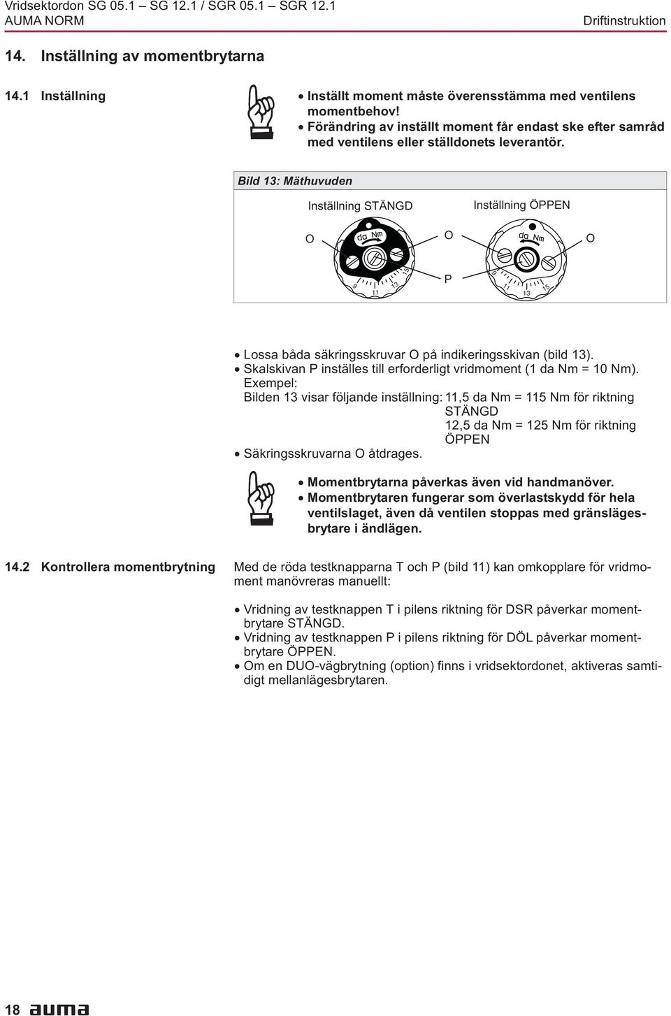 säkringsskruvar O på indikeringsskivan (bild 13) Skalskivan P inställes till erforderligt vridmoment (1 da Nm = 10 Nm) Exempel: Bilden 13 visar följande inställning: 11,5 da Nm = 115 Nm för riktning