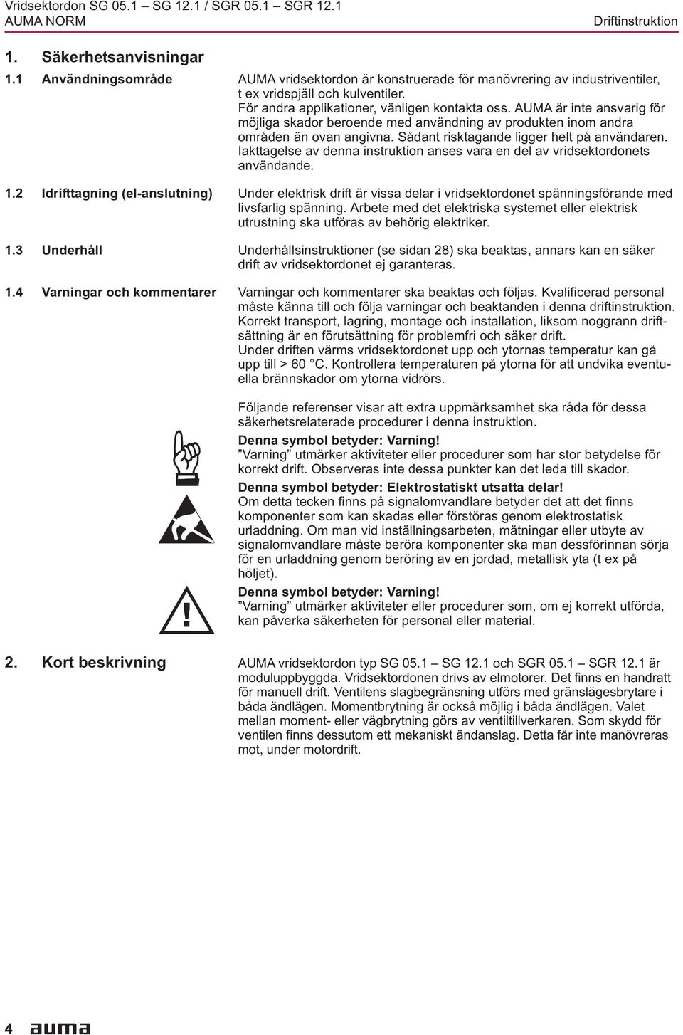 helt på användaren Iakttagelse av denna instruktion anses vara en del av vridsektordonets användande 12 Idrifttagning (el-anslutning) Under elektrisk drift är vissa delar i vridsektordonet