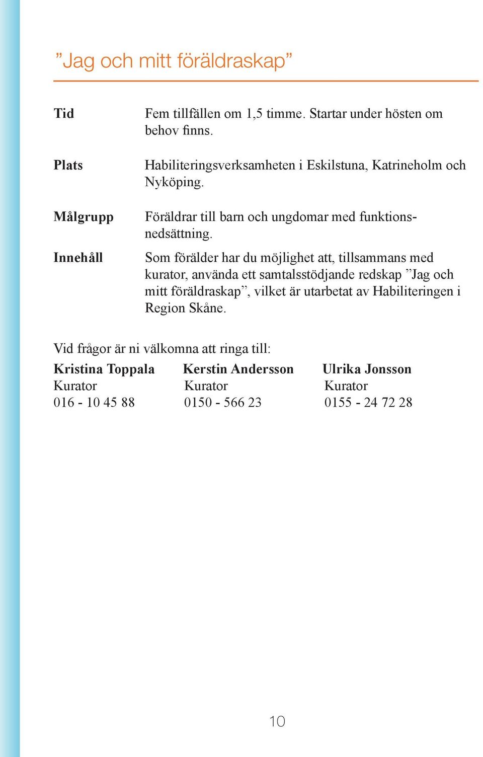 Som förälder har du möjlighet att, tillsammans med kurator, använda ett samtalsstödjande redskap Jag och mitt föräldraskap, vilket