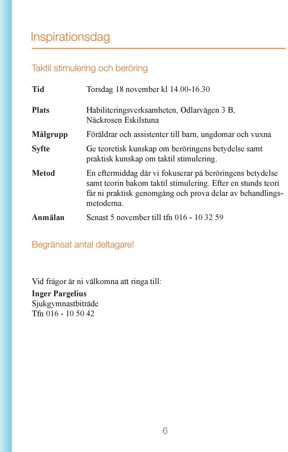 beröringens betydelse samt praktisk kunskap om taktil stimulering.