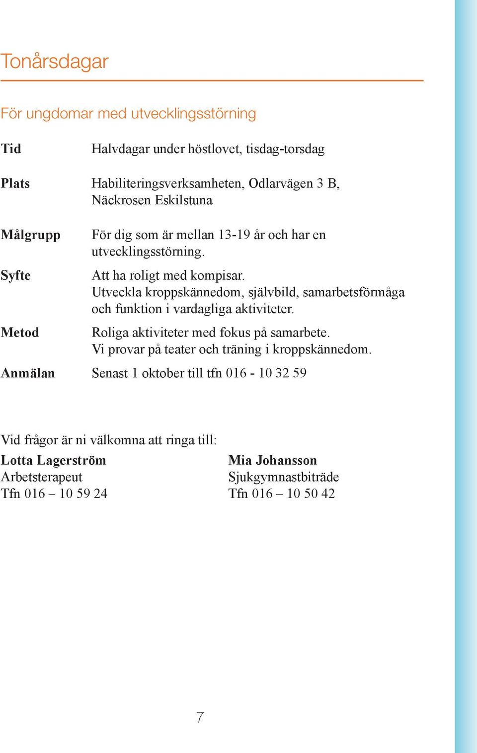 Utveckla kroppskännedom, självbild, samarbetsförmåga och funktion i vardagliga aktiviteter. Roliga aktiviteter med fokus på samarbete.