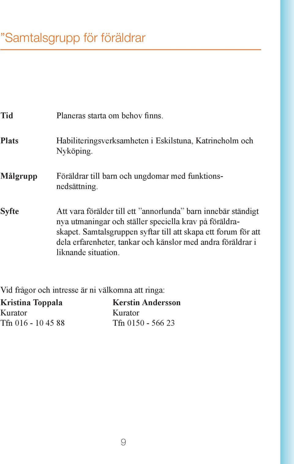 Att vara förälder till ett annorlunda barn innebär ständigt nya utmaningar och ställer speciella krav på föräldraskapet.