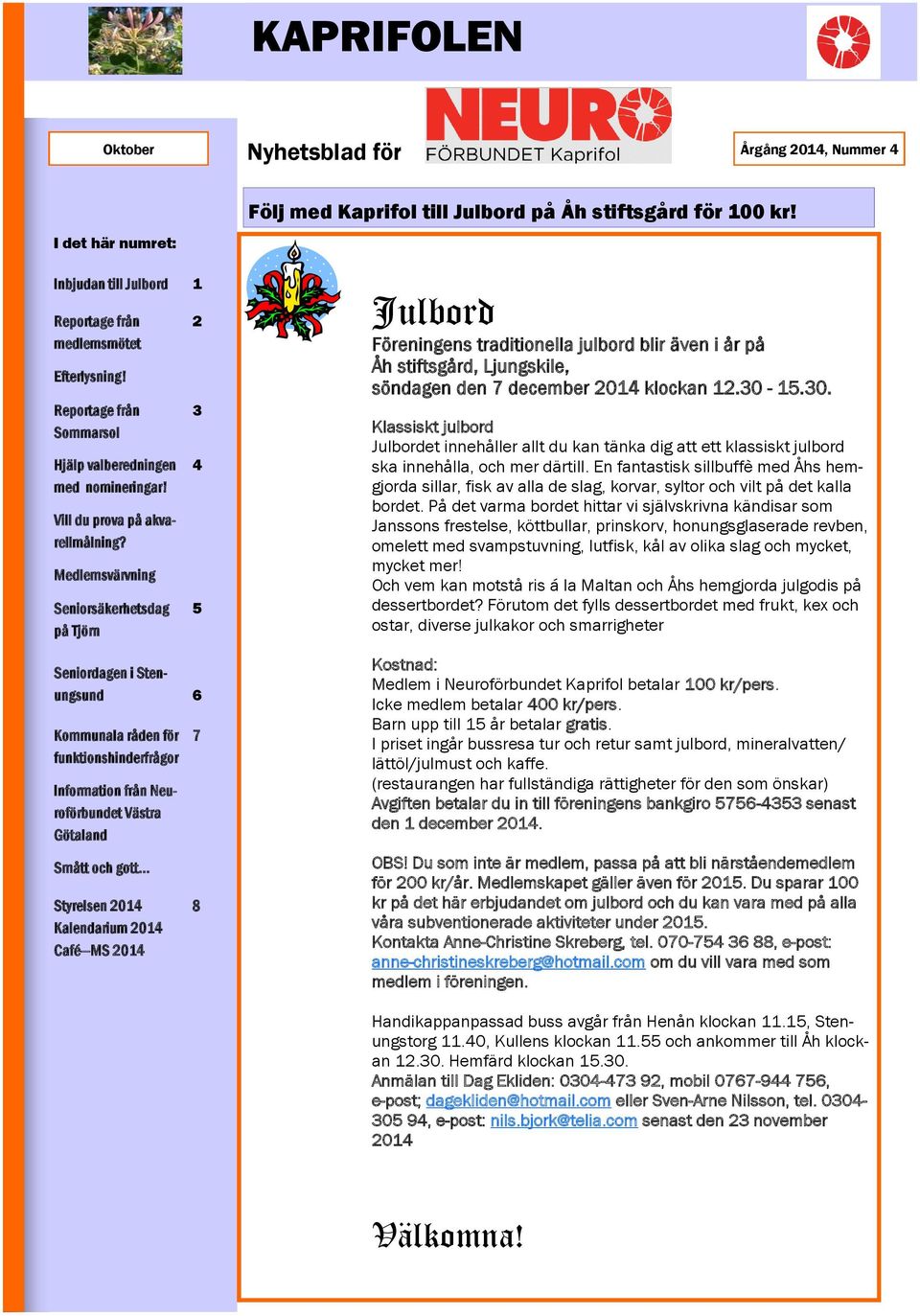 Medlemsvärvning Seniorsäkerhetsdag på Tjörn 2 3 4 5 Seniordagen i Stenungsund 6 Kommunala råden för funktionshinderfrågor Information från Neuroförbundet Västra Götaland Smått och gott.