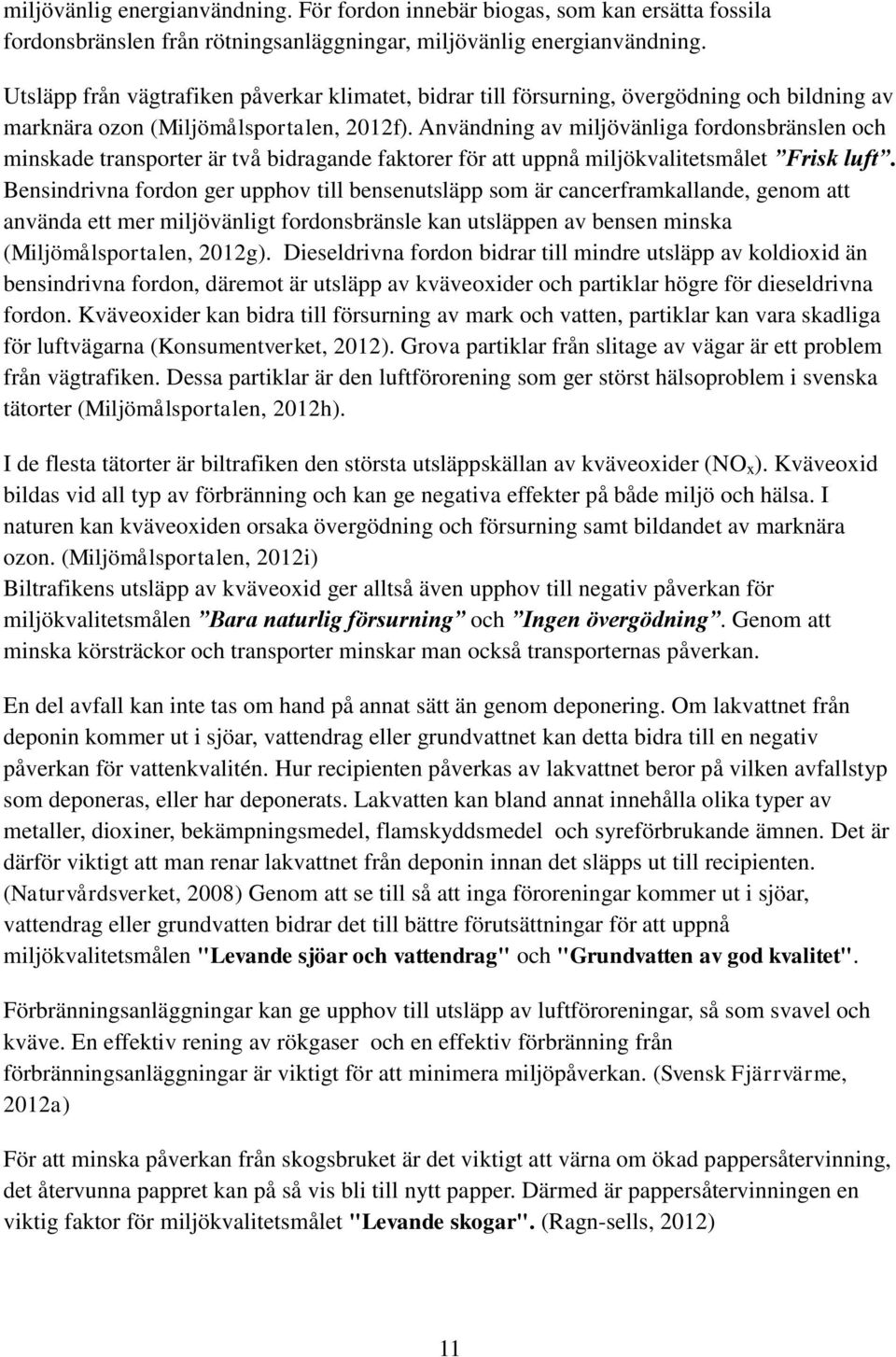 Användning av miljövänliga fordonsbränslen och minskade transporter är två bidragande faktorer för att uppnå miljökvalitetsmålet Frisk luft.