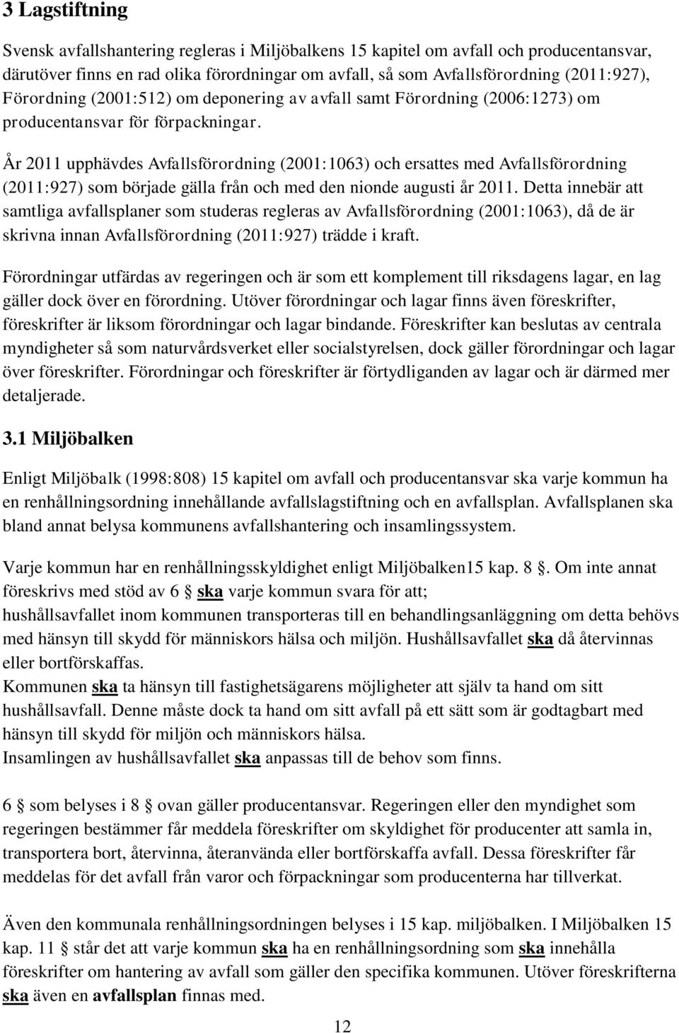 År 2011 upphävdes Avfallsförordning (2001:1063) och ersattes med Avfallsförordning (2011:927) som började gälla från och med den nionde augusti år 2011.