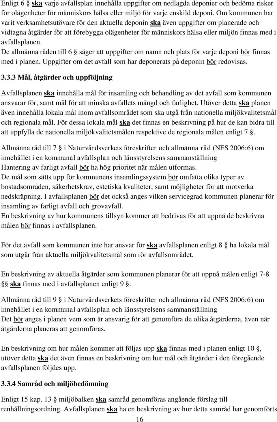 avfallsplanen. De allmänna råden till 6 säger att uppgifter om namn och plats för varje deponi bör finnas med i planen. Uppgifter om det avfall som har deponerats på deponin bör redovisas. 3.