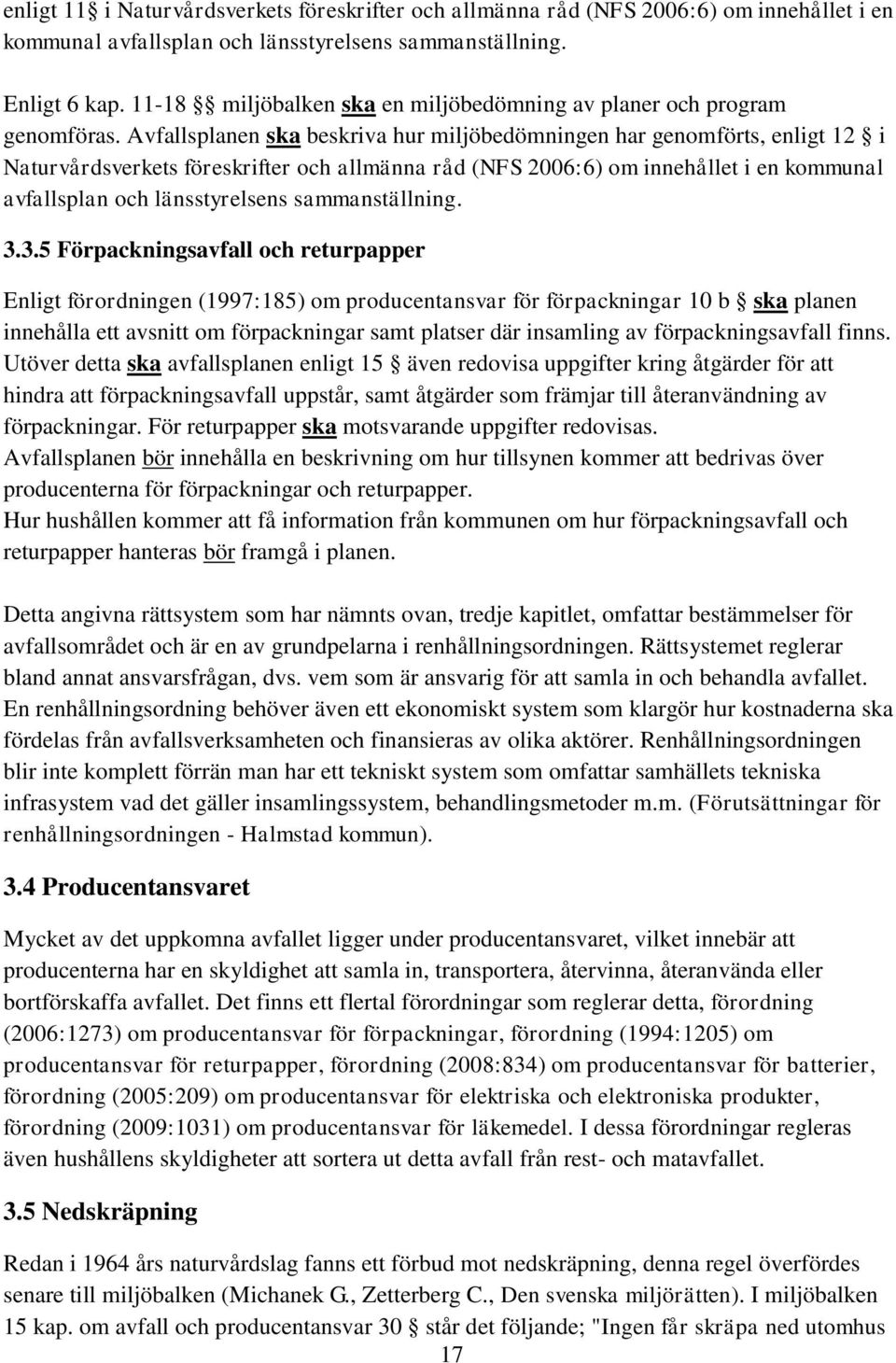 Avfallsplanen ska beskriva hur miljöbedömningen har genomförts, enligt 12 i Naturvårdsverkets föreskrifter och allmänna råd (NFS 2006:6) om innehållet i en kommunal avfallsplan och länsstyrelsens