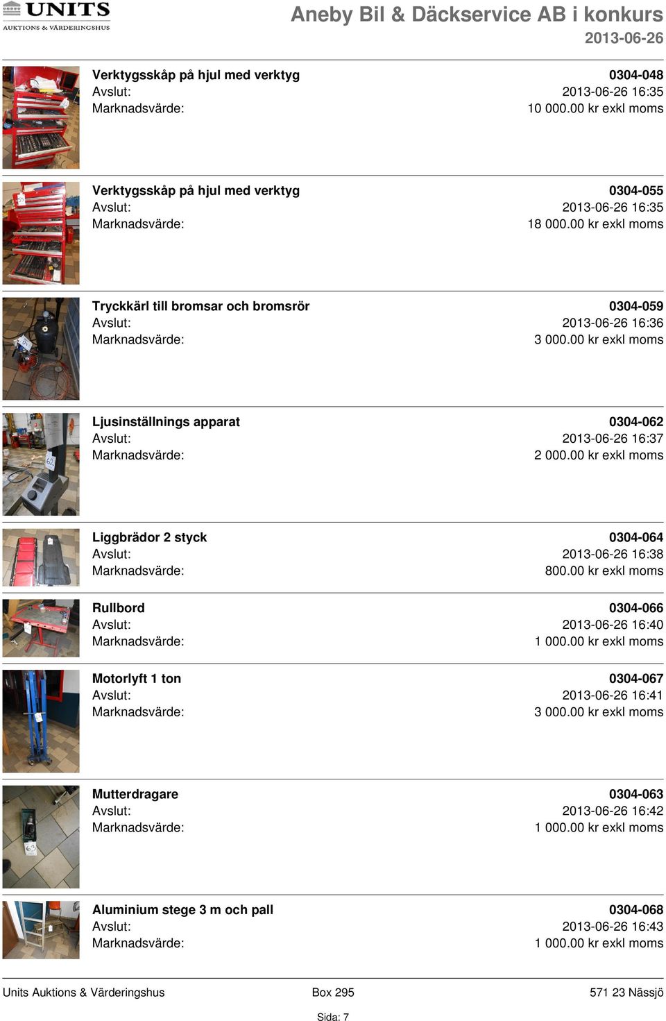 00 kr exkl moms Tryckkärl till bromsar och bromsrör 0304-059 Avslut: 16:36 Ljusinställnings apparat 0304-062 Avslut:
