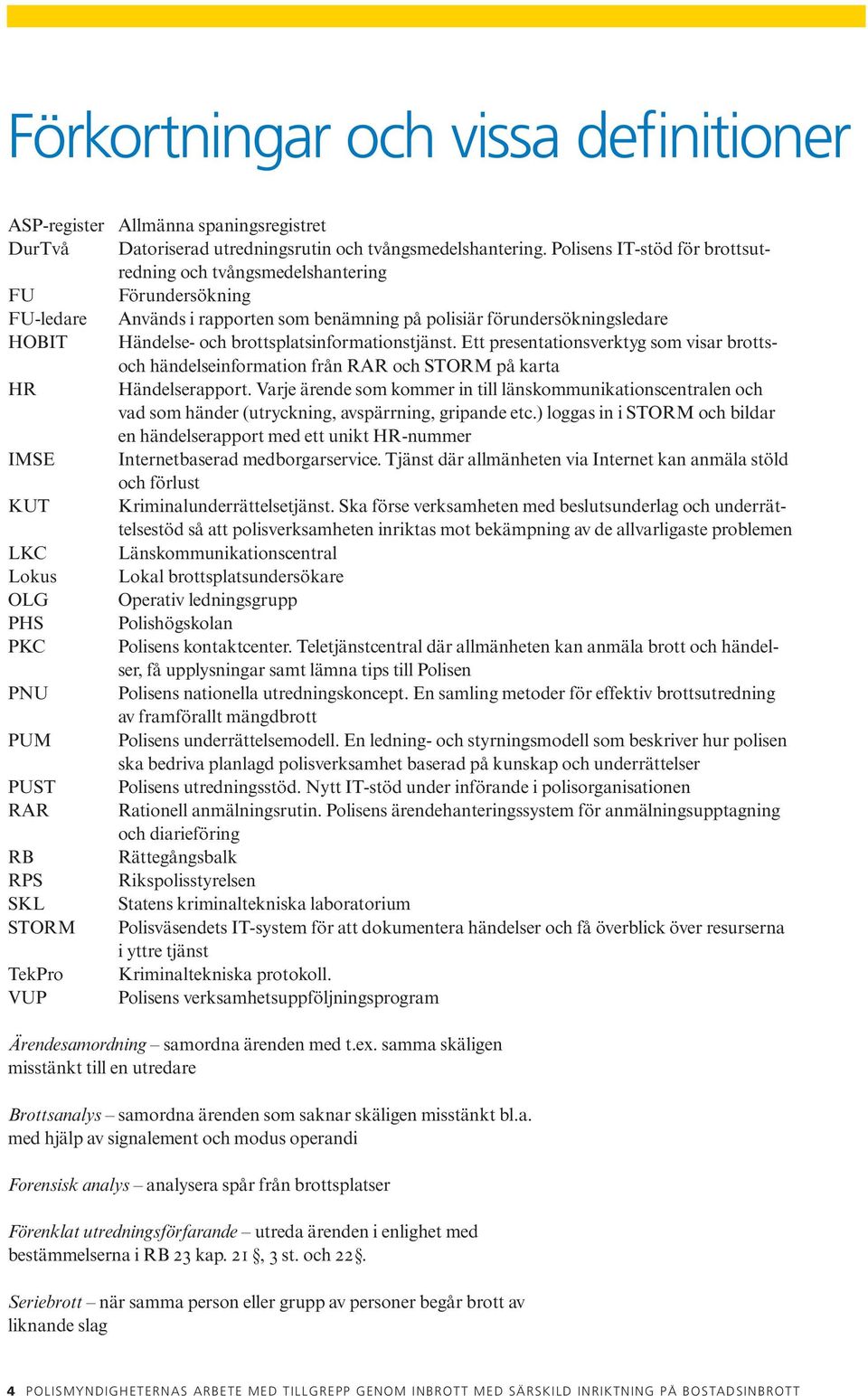 brottsplatsinformationstjänst. Ett presentationsverktyg som visar brottsoch händelseinformation från RAR och STORM på karta HR Händelserapport.