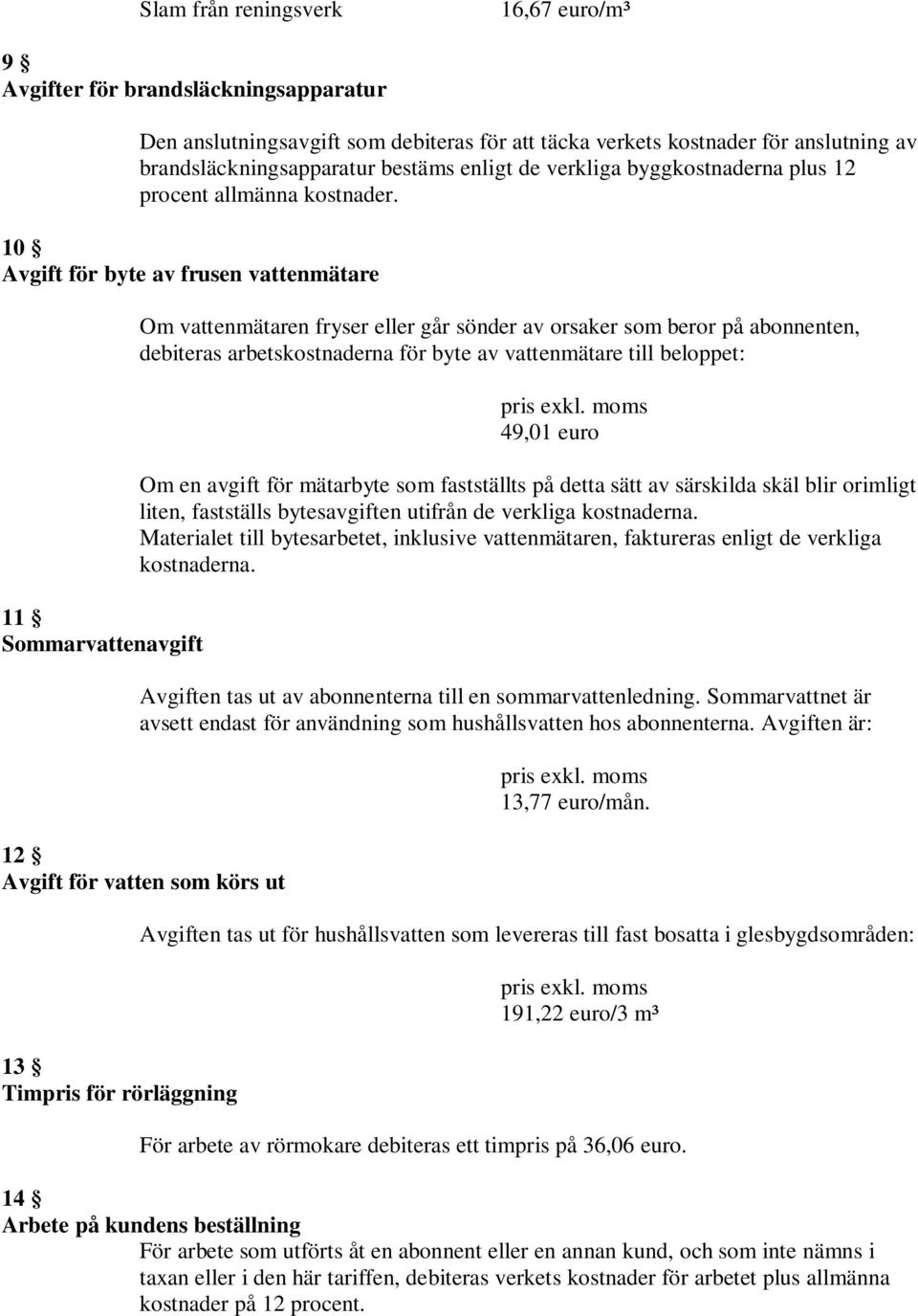 10 Avgift för byte av frusen vattenmätare 11 Sommarvattenavgift Om vattenmätaren fryser eller går sönder av orsaker som beror på abonnenten, debiteras arbetskostnaderna för byte av vattenmätare till