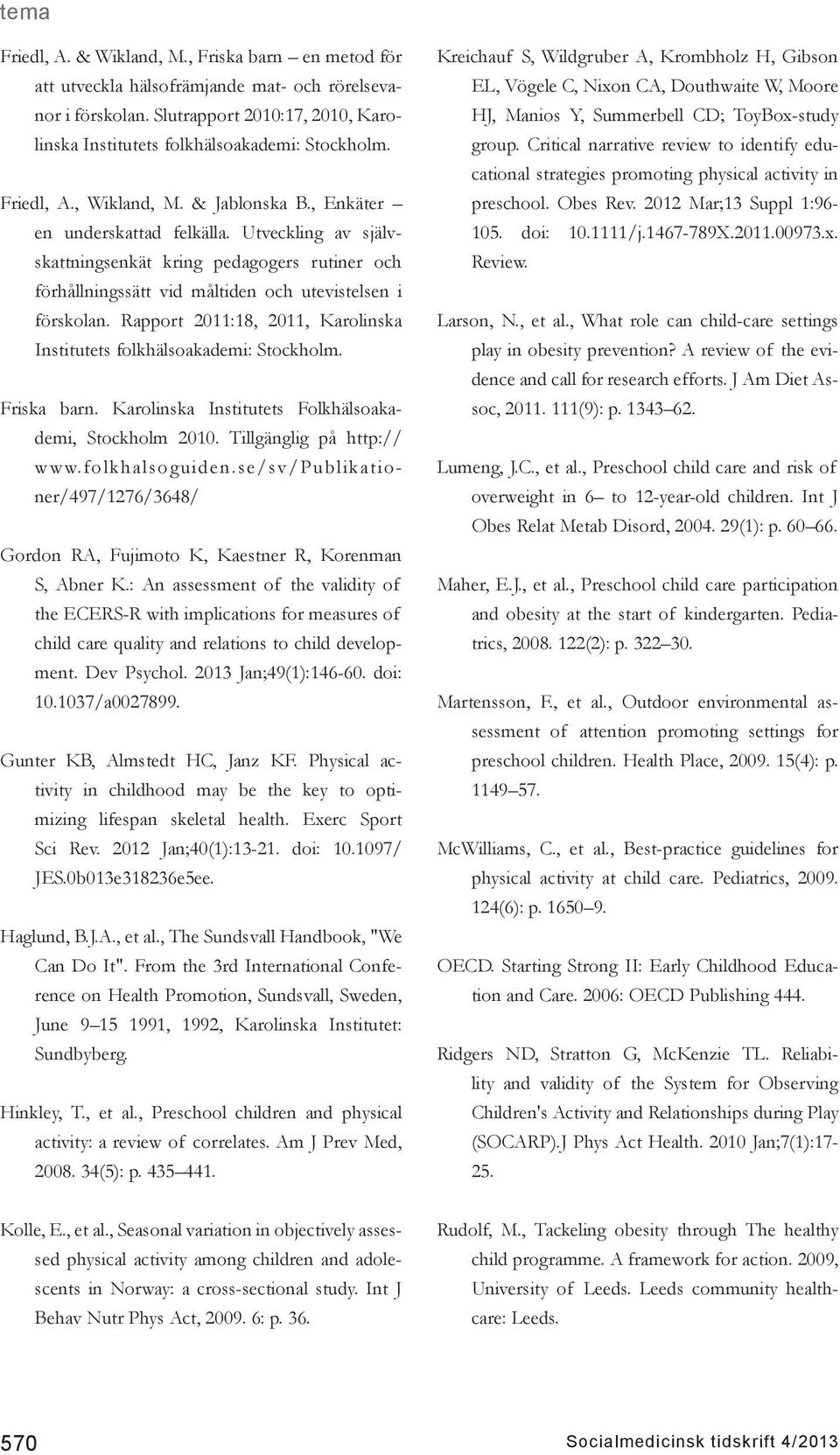 Rapport 2011:18, 2011, Karolinska Institutets folkhälsoakademi: Stockholm. Friska barn. Karolinska Institutets Folkhälsoakademi, Stockholm 2010. Tillgänglig på http:// www.folkhalsoguiden.