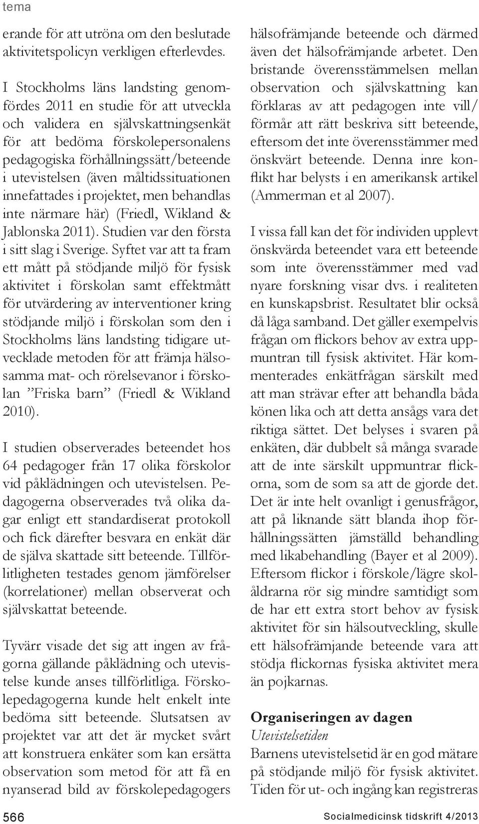 (även måltidssituationen innefattades i projektet, men behandlas inte närmare här) (Friedl, Wikland & Jablonska 2011). Studien var den första i sitt slag i Sverige.