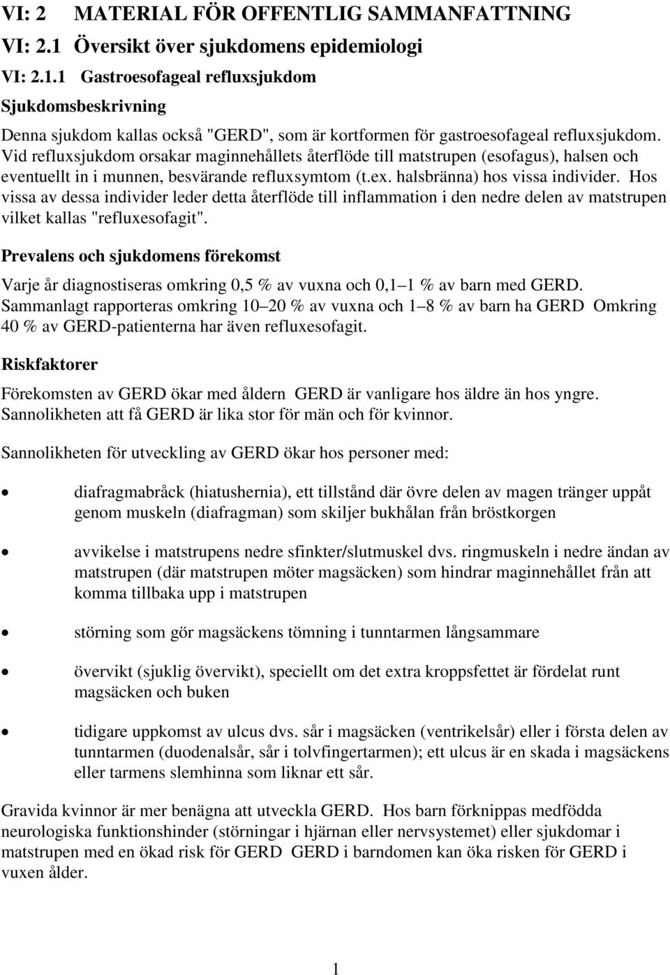 Hos vissa av dessa individer leder detta återflöde till inflammation i den nedre delen av matstrupen vilket kallas "refluxesofagit".