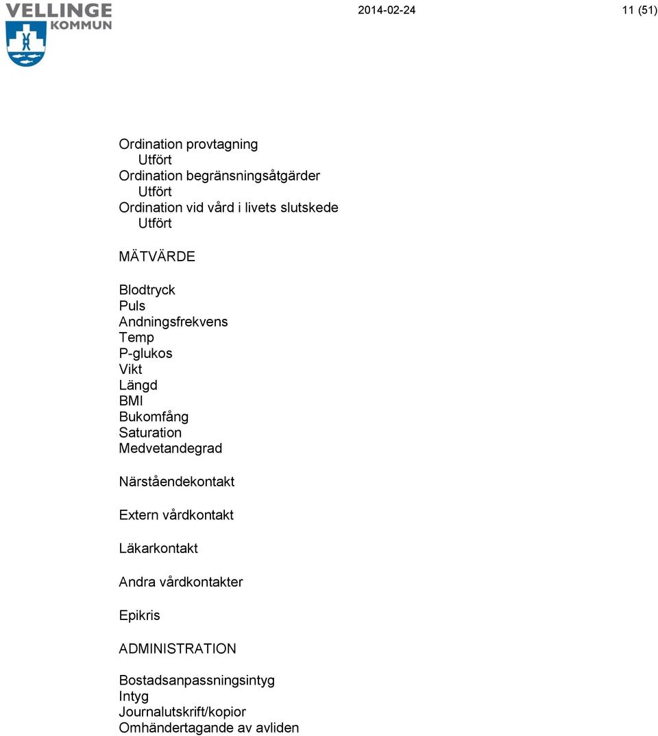 Bukomfång Saturation Medvetandegrad Närståendekontakt Extern vårdkontakt Läkarkontakt Andra