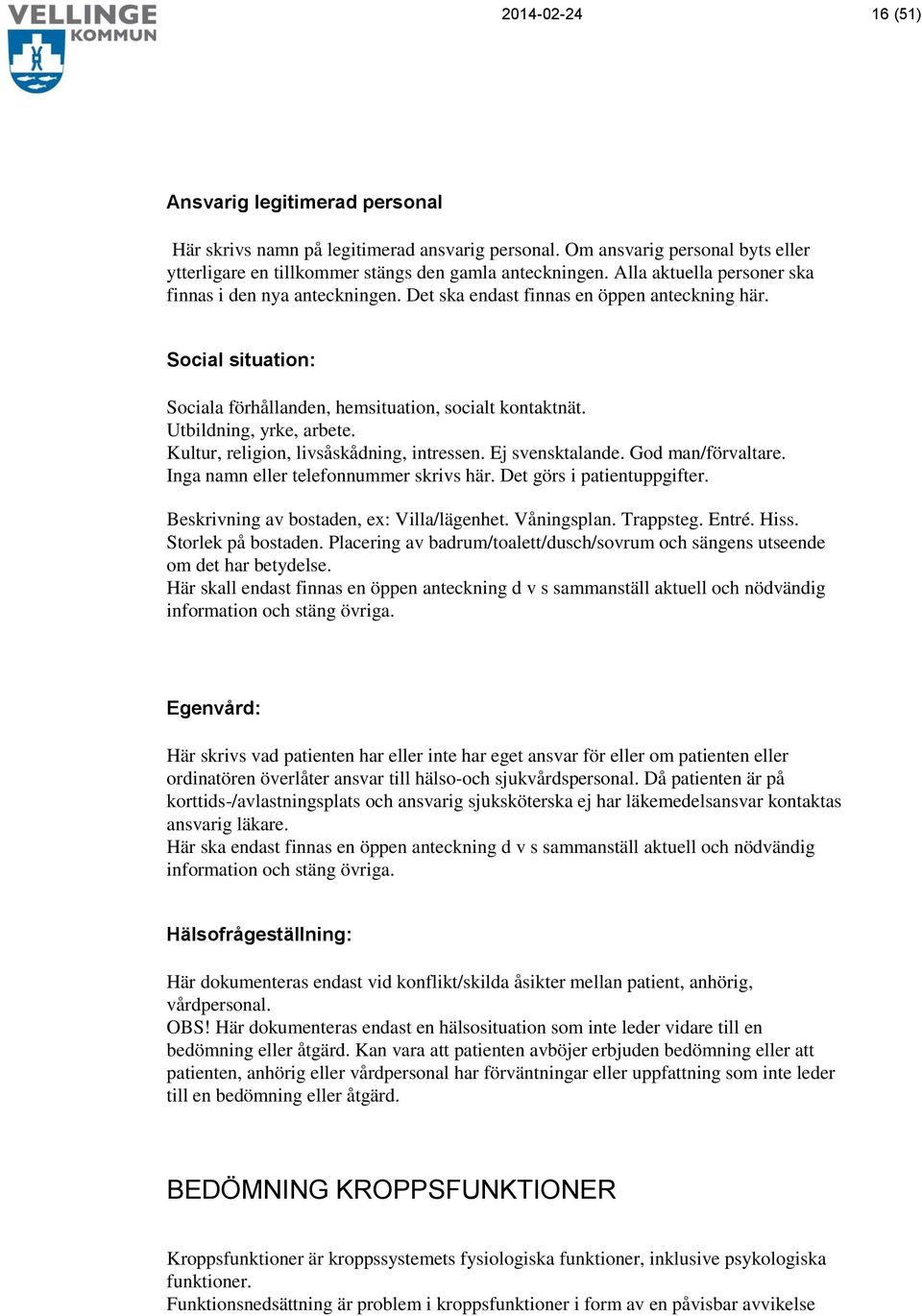 Utbildning, yrke, arbete. Kultur, religion, livsåskådning, intressen. Ej svensktalande. God man/förvaltare. Inga namn eller telefonnummer skrivs här. Det görs i patientuppgifter.