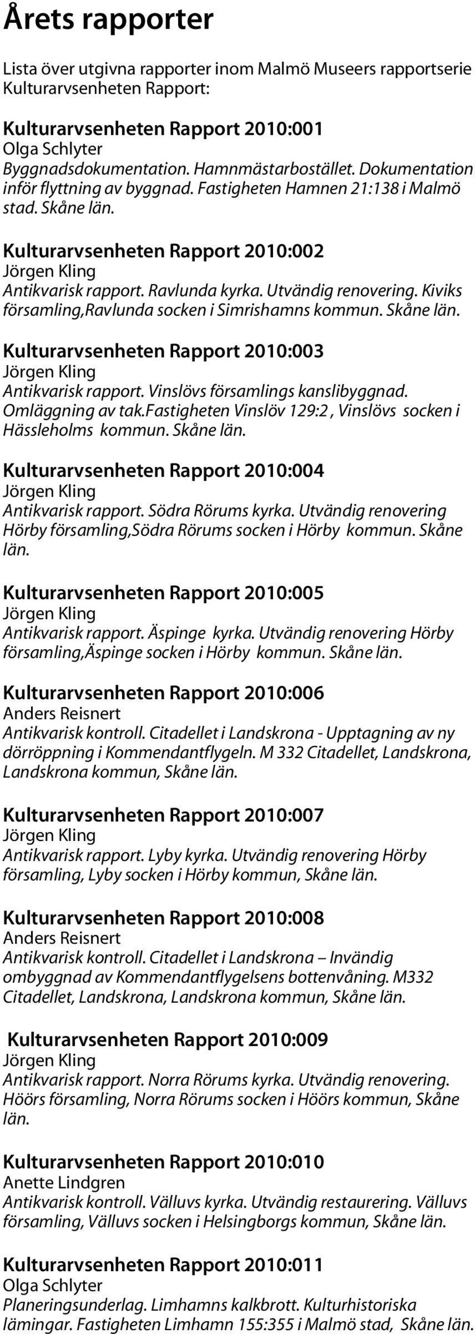 Kiviks församling,ravlunda socken i Simrishamns kommun. Skåne län. Kulturarvsenheten Rapport 2010:003 Jörgen Kling Antikvarisk rapport. Vinslövs församlings kanslibyggnad. Omläggning av tak.