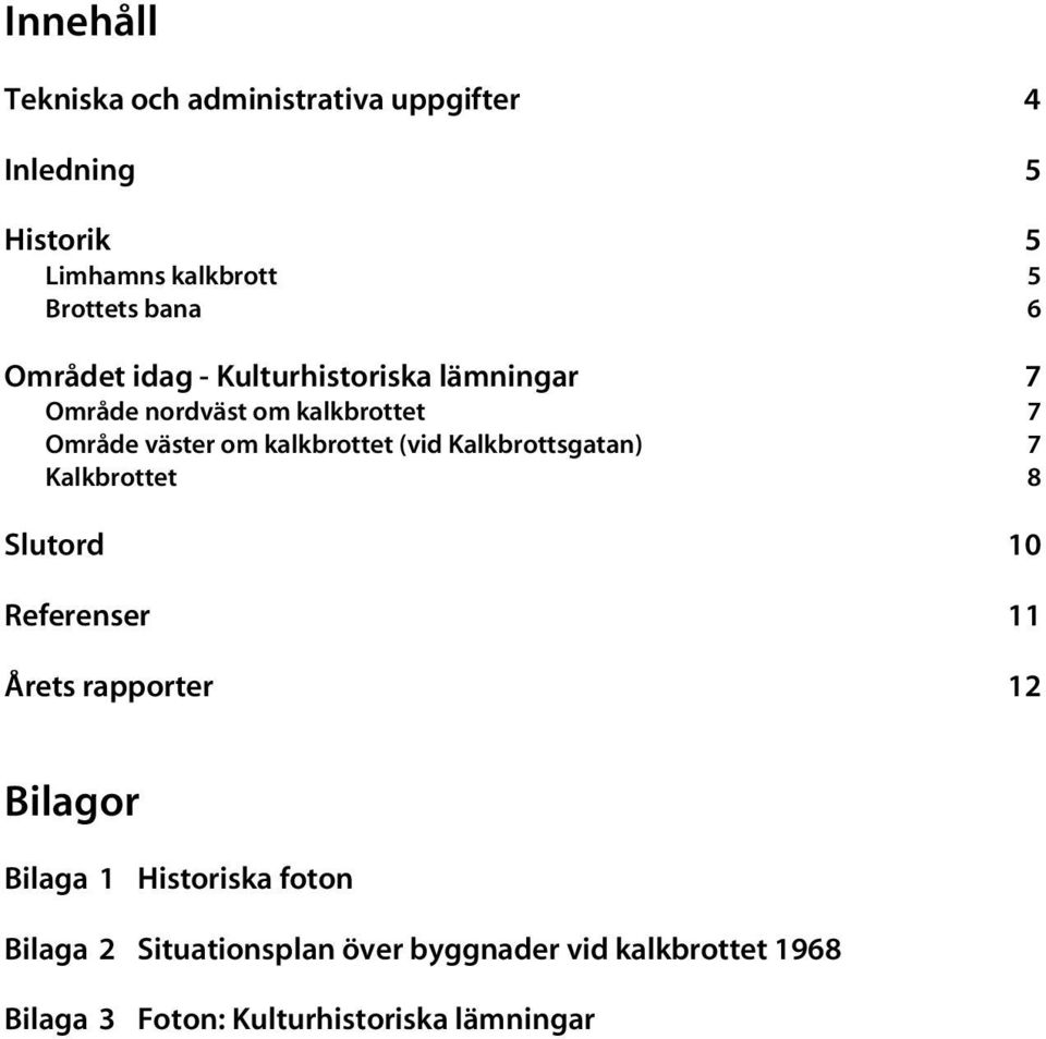 (vid Kalkbrottsgatan) 7 Kalkbrottet 8 Slutord 10 Referenser 11 Årets rapporter 12 Bilagor Bilaga 1