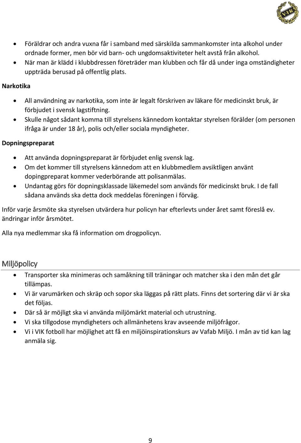 Narkotika All användning av narkotika, som inte är legalt förskriven av läkare för medicinskt bruk, är förbjudet i svensk lagstiftning.