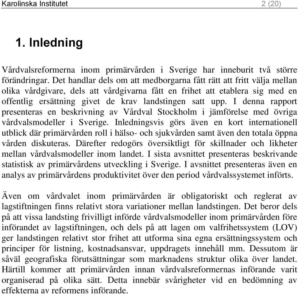 upp. I denna rapport presenteras en beskrivning av Vårdval Stockholm i jämförelse med övriga vårdvalsmodeller i Sverige.