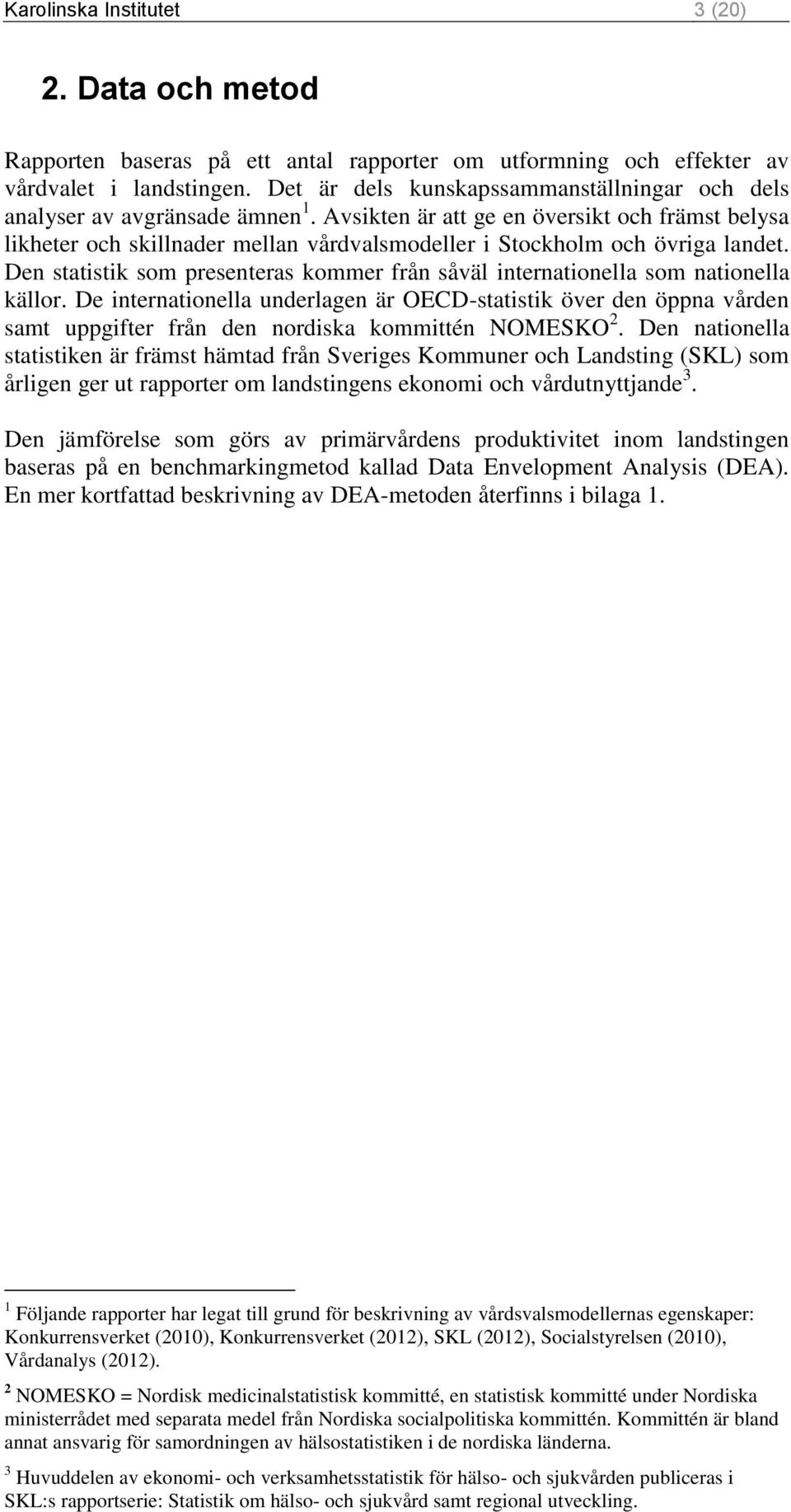 Avsikten är att ge en översikt och främst belysa likheter och skillnader mellan vårdvalsmodeller i Stockholm och övriga landet.