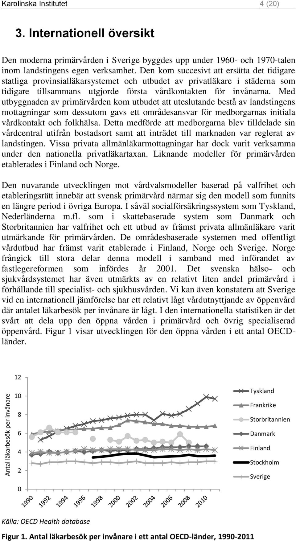 Med utbyggnaden av primärvården kom utbudet att uteslutande bestå av landstingens mottagningar som dessutom gavs ett områdesansvar för medborgarnas initiala vårdkontakt och folkhälsa.