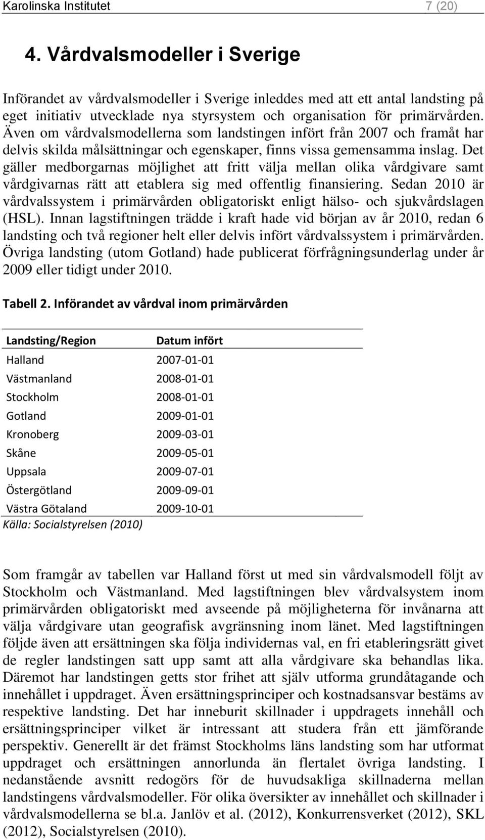 Även om vårdvalsmodellerna som landstingen infört från 2007 och framåt har delvis skilda målsättningar och egenskaper, finns vissa gemensamma inslag.