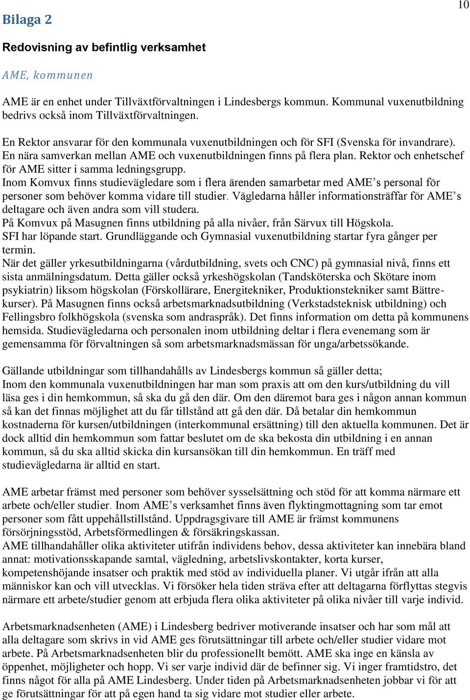 Rektor och enhetschef för AME sitter i samma ledningsgrupp. Inom Komvux finns studievägledare som i flera ärenden samarbetar med AME s personal för personer som behöver komma vidare till studier.