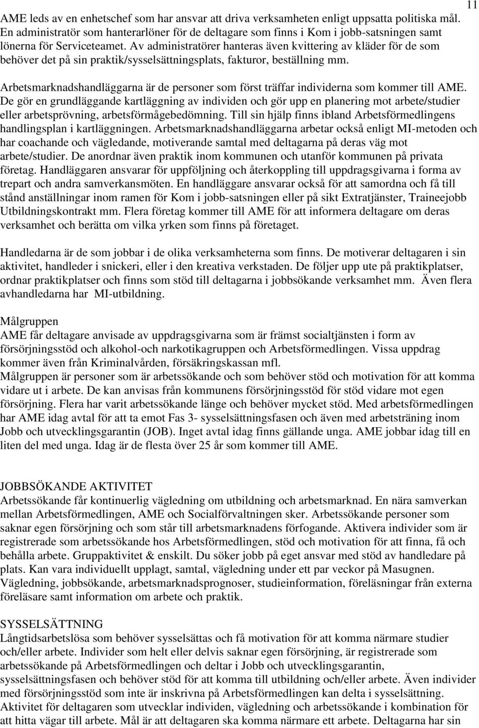 Av administratörer hanteras även kvittering av kläder för de som behöver det på sin praktik/sysselsättningsplats, fakturor, beställning mm.