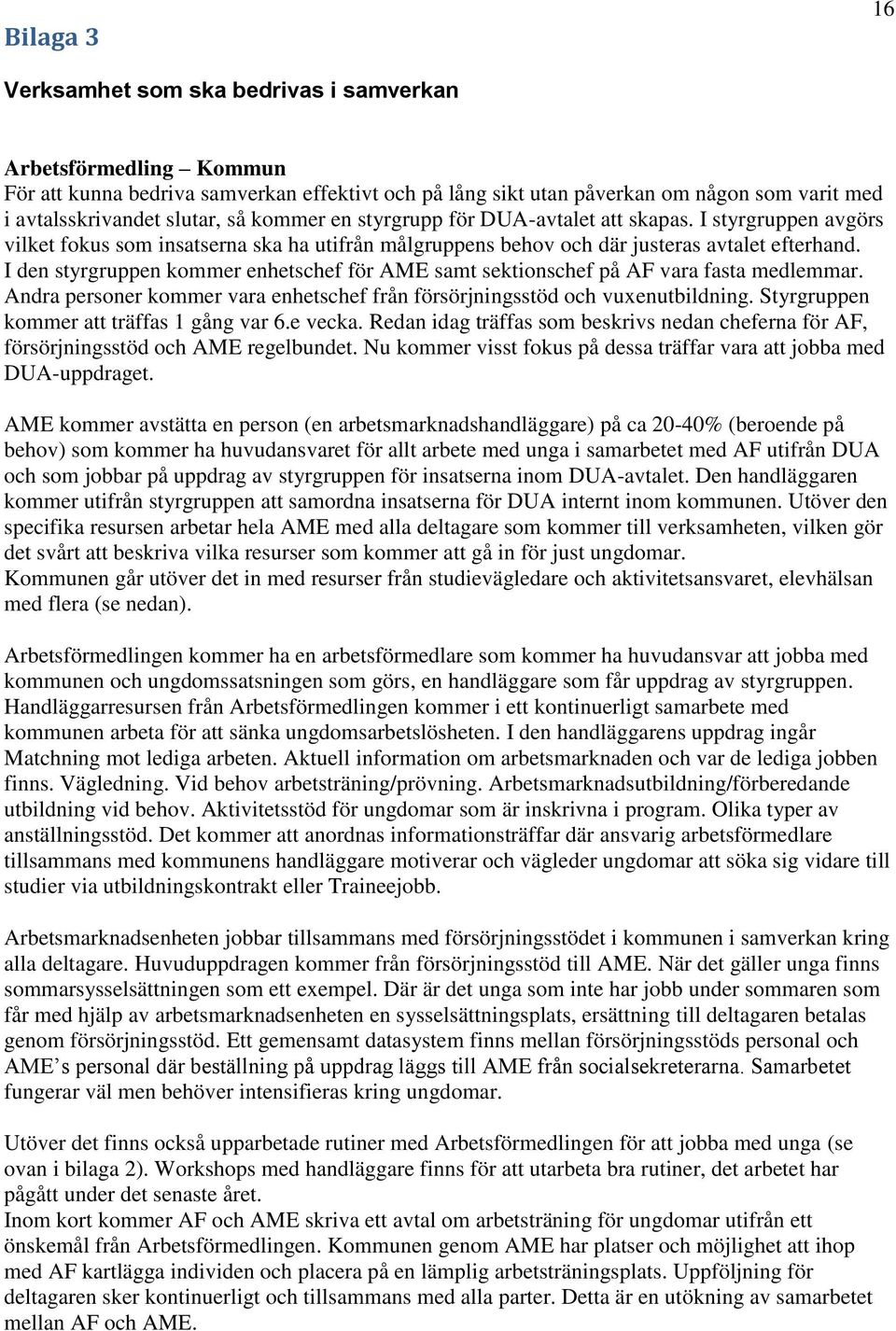 I den styrgruppen kommer enhetschef för AME samt sektionschef på AF vara fasta medlemmar. Andra personer kommer vara enhetschef från försörjningsstöd och vuxenutbildning.