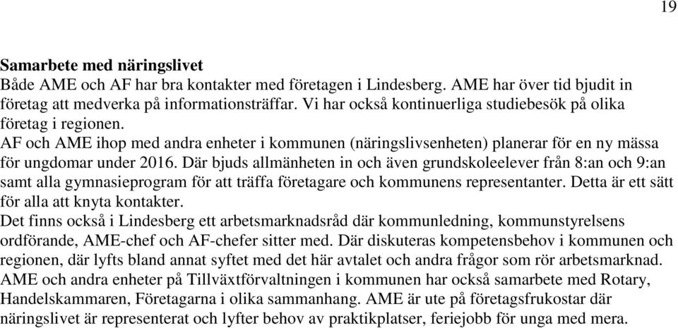 Där bjuds allmänheten in och även grundskoleelever från 8:an och 9:an samt alla gymnasieprogram för att träffa företagare och kommunens representanter. Detta är ett sätt för alla att knyta kontakter.