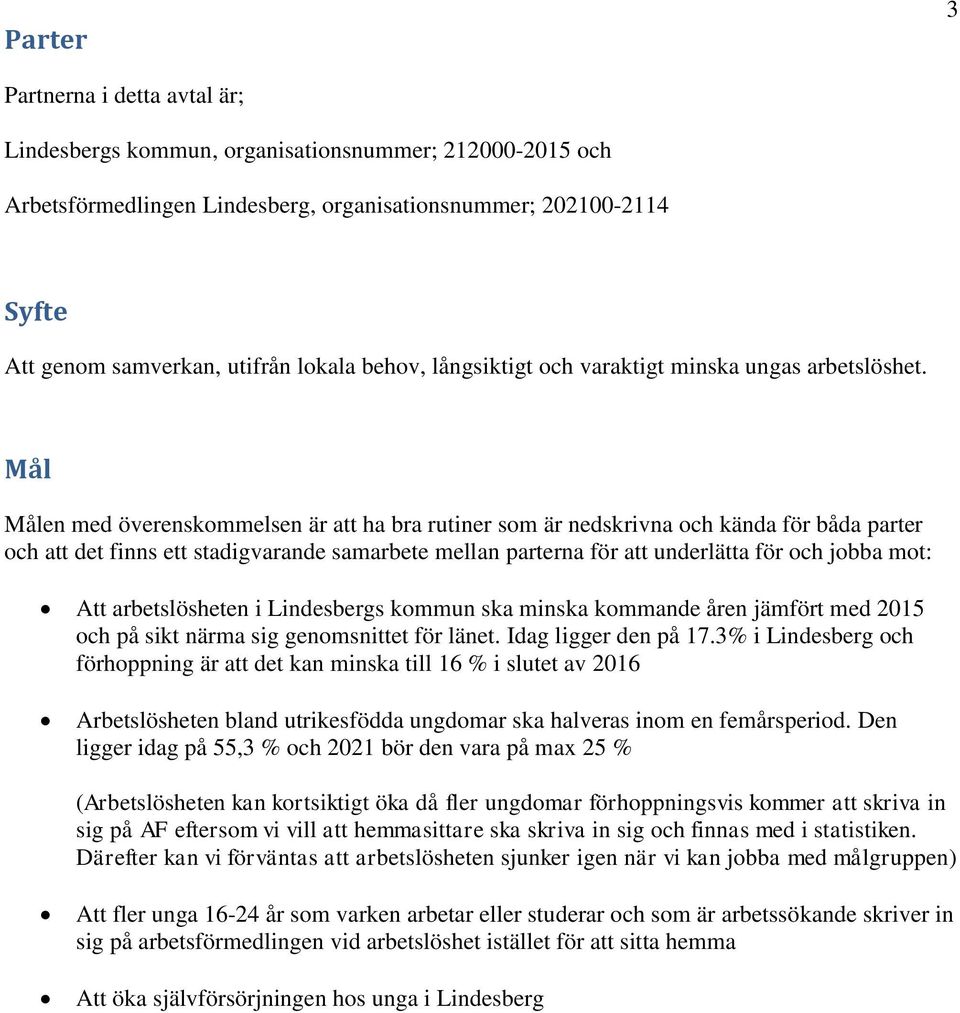 Mål Målen med överenskommelsen är att ha bra rutiner som är nedskrivna och kända för båda parter och att det finns ett stadigvarande samarbete mellan parterna för att underlätta för och jobba mot: