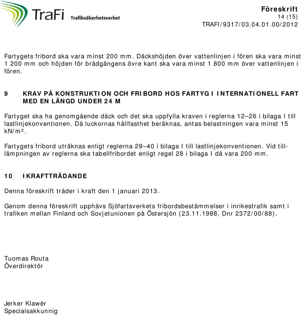 lastlinjekonventionen. Då luckornas hållfasthet beräknas, antas belastningen vara minst 15 kn/m². Fartygets fribord uträknas enligt reglerna 29 40 i bilaga I till lastlinjekonventionen.