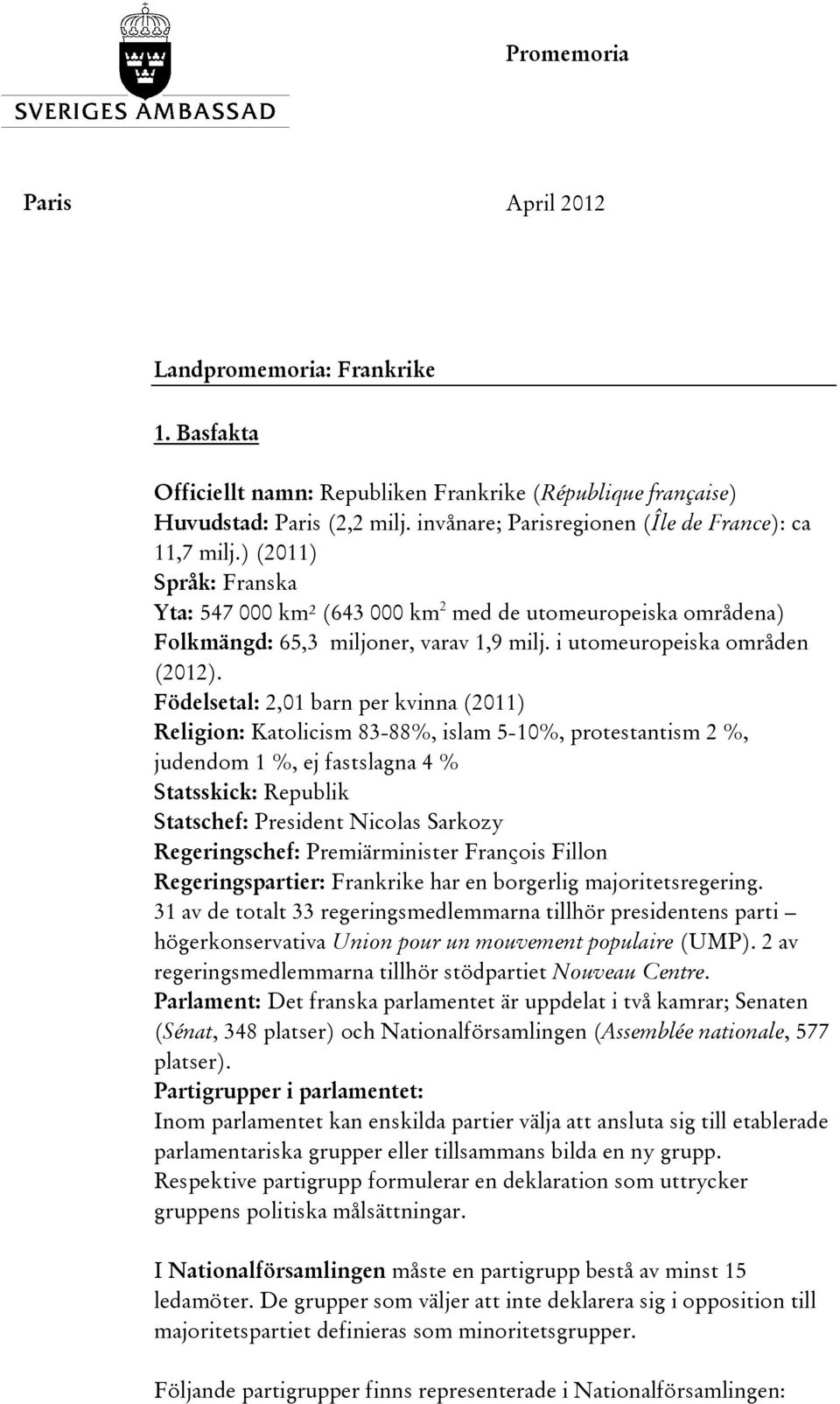 Födelsetal: 2,01 barn per kvinna (2011) Religion: Katolicism 83-88%, islam 5-10%, protestantism 2 %, judendom 1 %, ej fastslagna 4 % Statsskick: Republik Statschef: President Nicolas Sarkozy