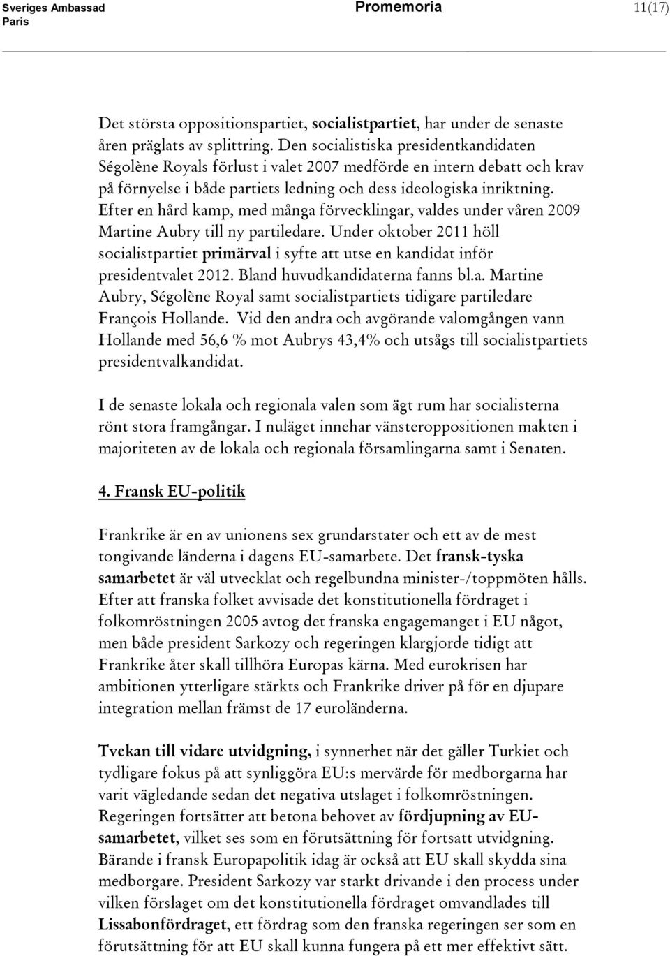 Efter en hård kamp, med många förvecklingar, valdes under våren 2009 Martine Aubry till ny partiledare.