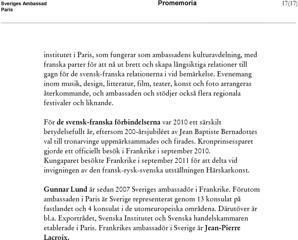 För de svensk-franska förbindelserna var 2010 ett särskilt betydelsefullt år, eftersom 200-årsjubiléet av Jean Baptiste Bernadottes val till tronarvinge uppmärksammades och firades.