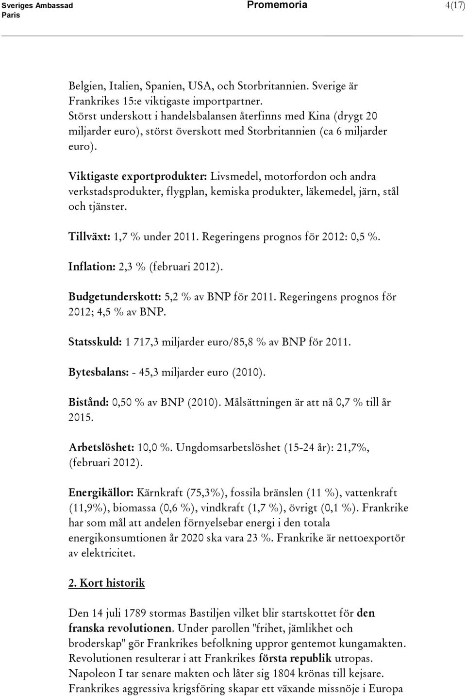 Viktigaste exportprodukter: Livsmedel, motorfordon och andra verkstadsprodukter, flygplan, kemiska produkter, läkemedel, järn, stål och tjänster. Tillväxt: 1,7 % under 2011.