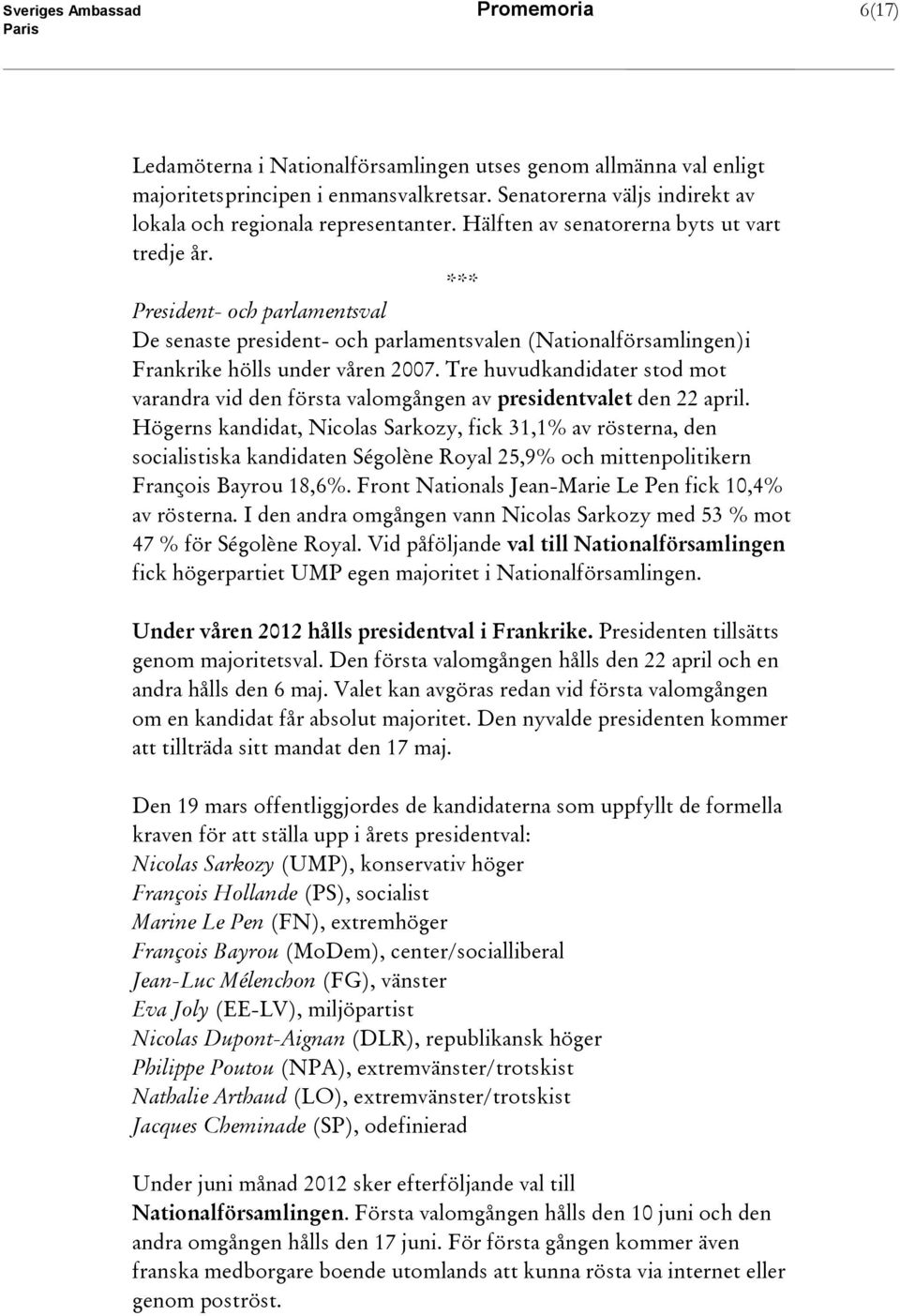 *** President- och parlamentsval De senaste president- och parlamentsvalen (Nationalförsamlingen)i Frankrike hölls under våren 2007.