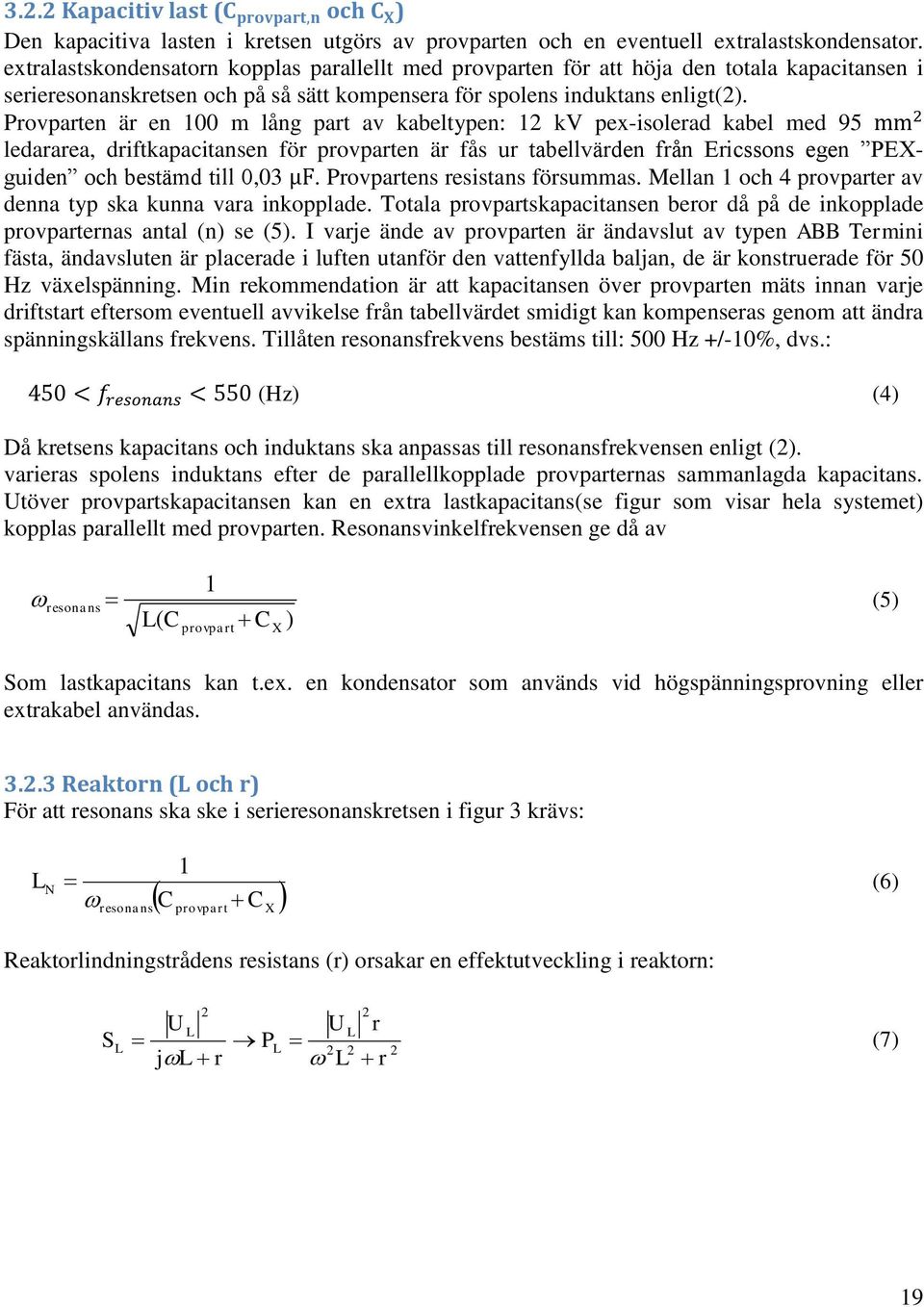 Provparten är en 100 m lång part av kabeltypen: 12 kv pex-isolerad kabel med 95 ledararea, driftkapacitansen för provparten är fås ur tabellvärden från Ericssons egen PEXguiden och bestämd till 0,03.